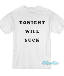 Tonight Will Suck T-Shirt Tonight Will Suck T-Shirt