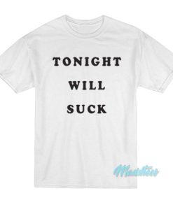 Tonight Will Suck T-Shirt
