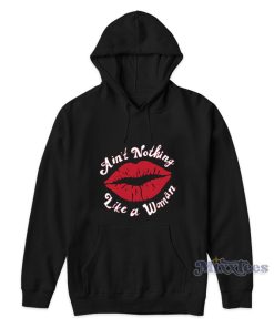 Aint Nothing Like A Woman Hoodie For Unisex 1