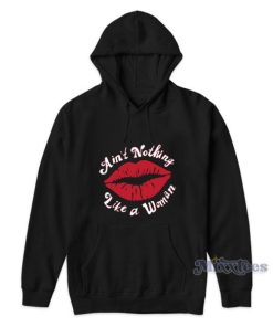 Aint Nothing Like A Woman Hoodie For Unisex 2