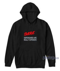Dare Dispensaries Are Really Expensive Hoodie for Unisex 1