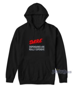 Dare Dispensaries Are Really Expensive Hoodie for Unisex 2