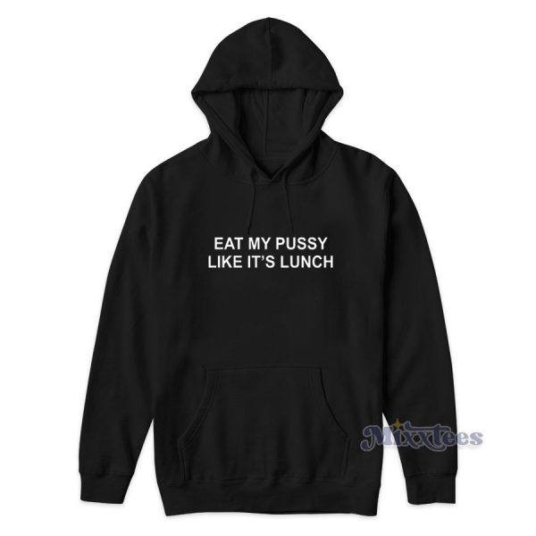 Eat My Pussy Like It's Lunch Hoodie for Unisex Eat My Pussy Like It's Lunch Hoodie for Unisex