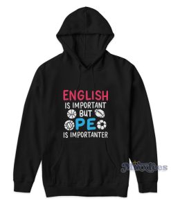 English Is Important But Pe Is Importanter Hoodie