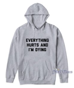 Everything Hurts And I’m Dying Hoodie For Unisex