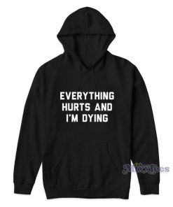 Everything Hurts And I’m Dying Hoodie For Unisex