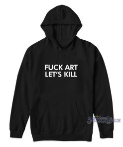 FUCK ART LET’S KILL Hoodie for Unisex FUCK ART LET’S KILL Hoodie for Unisex