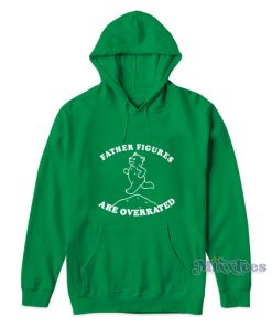 Father Figures Are Overrated Hoodie Father Figures Are Overrated Hoodie
