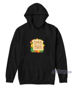 Finish Each Other’s Sandwiches Hoodie Finish Each Other’s Sandwiches Hoodie
