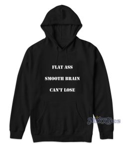 Flat Ass Smooth Brain Can’t Lose Hoodie for Unisex Flat Ass Smooth Brain Can’t Lose Hoodie for Unisex