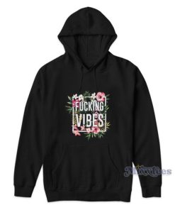 Floral Fucking Vibes Hoodie For Unisex