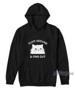 Fluff Around And Find Out Hoodie Fluff Around And Find Out Hoodie