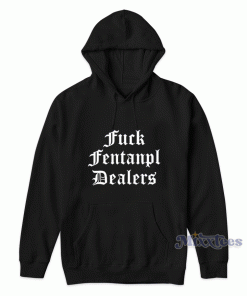 Fuck Fentanyl Dealers Hoodie for Unisex Fuck Fentanyl Dealers Hoodie for Unisex