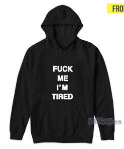 Fuck Me I’m Tired Hoodie Fuck Me I’m Tired Hoodie