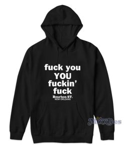 Fuck You Fuckin Fuck Bourbon St New Orlens Hoodie Fuck You Fuckin Fuck Bourbon St New Orlens Hoodie