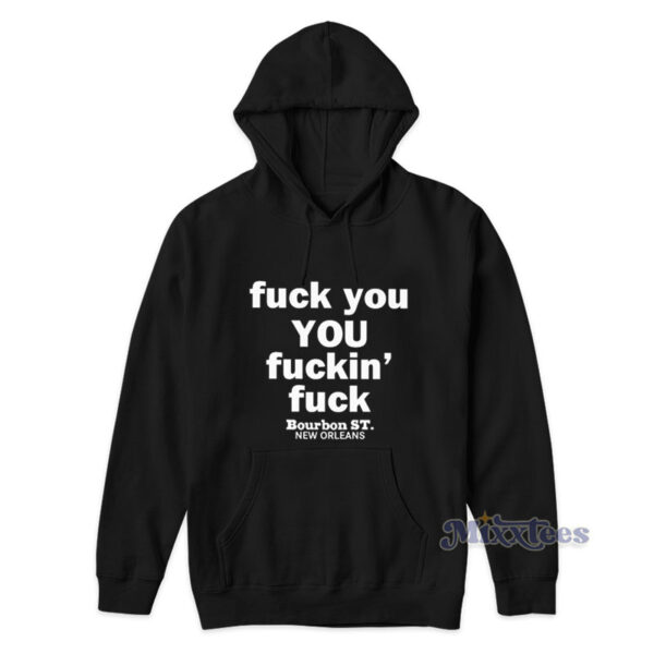 Fuck You Fuckin Fuck Bourbon St New Orlens Hoodie Fuck You Fuckin Fuck Bourbon St New Orlens Hoodie