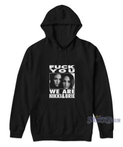 Fuck You We Are Nikki And Brie Hoodie Fuck You We Are Nikki And Brie Hoodie