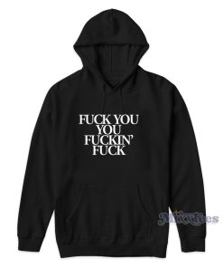 Fuck You You Fuckin’ Fuck Hoodie for Unisex Fuck You You Fuckin’ Fuck Hoodie for Unisex