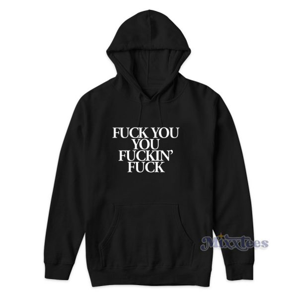 Fuck You You Fuckin' Fuck Hoodie for Unisex Fuck You You Fuckin' Fuck Hoodie for Unisex