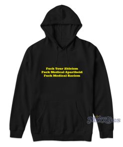 Fuck Your Ableism Fuck Medical Apartheid Fuck Medical Racism Hoodie Fuck Your Ableism Fuck Medical Apartheid Fuck Medical Racism Hoodie