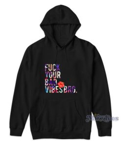 Fuck Your Bad Vibes Bro Hoodie