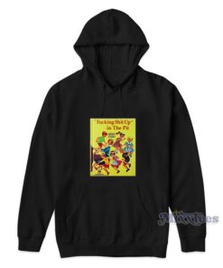 Fucking Shit Up In The Pit Hoodie