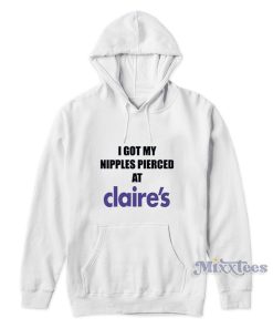 I Got My Nipples Pierced At Claires Hoodie 1
