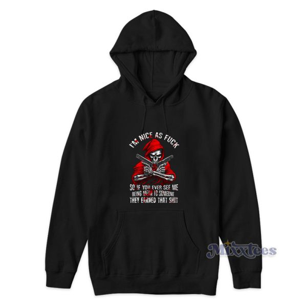 Im Nice As Fuck So If You Ever See Me Hoodie Im Nice As Fuck So If You Ever See Me Hoodie