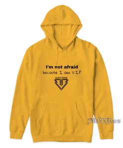 Im Not Afraid Because I Am VIP Hoodie for Unisex 1