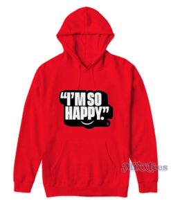 I’m So Happy Hoodie