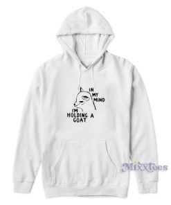 In My Mind I’m Holding A Goat Hoodie for Unisex