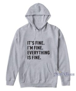 It’s Fine I’m Fine Everything Is Fine Hoodie