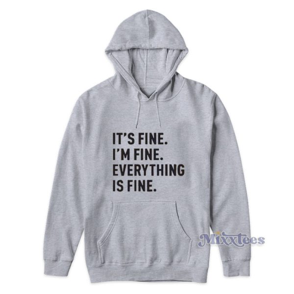 It’s Fine I’m Fine Everything Is Fine Hoodie It’s Fine I’m Fine Everything Is Fine Hoodie