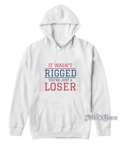 It Wasn’t Rigged You’re Just A Loser Hoodie It Wasn’t Rigged You’re Just A Loser Hoodie