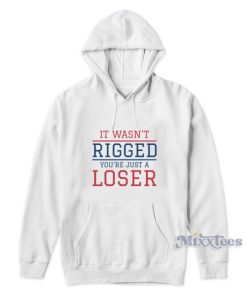 It Wasn’t Rigged You’re Just A Loser Hoodie