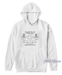 Jesus Died For Me Hoodie for Unisex