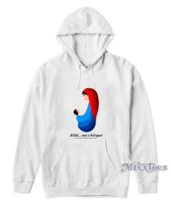 Jesus Was A Refugee Hoodie Jesus Was A Refugee Hoodie