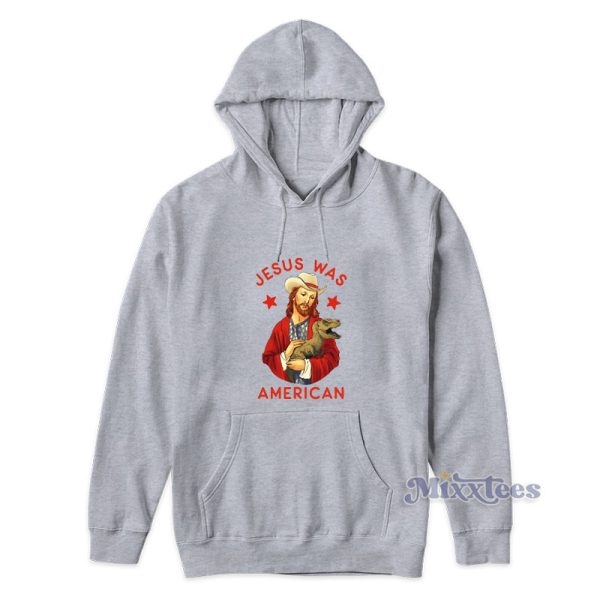 Jesus Was American Hoodie Jesus Was American Hoodie
