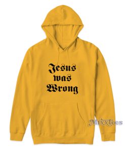 Jesus Was Wrong Hoodie for Unisex Jesus Was Wrong Hoodie for Unisex