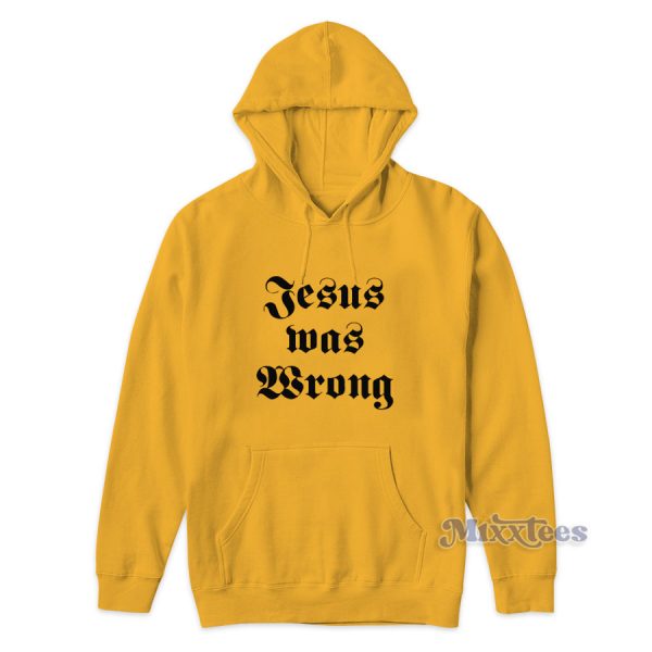 Jesus Was Wrong Hoodie for Unisex Jesus Was Wrong Hoodie for Unisex