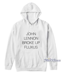 John Lennon Broke Up Fluxus Hoodie For Unisex John Lennon Broke Up Fluxus Hoodie For Unisex