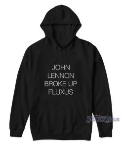 John Lennon Broke Up Fluxus Hoodie For Unisex