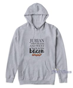 Jurian Rolled His Eyes And Went Back To His Bacon Hoodie Jurian Rolled His Eyes And Went Back To His Bacon Hoodie