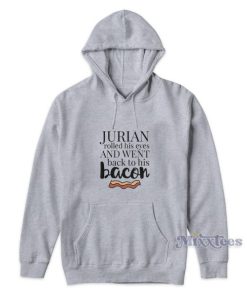 Jurian Rolled His Eyes And Went Back To His Bacon Hoodie