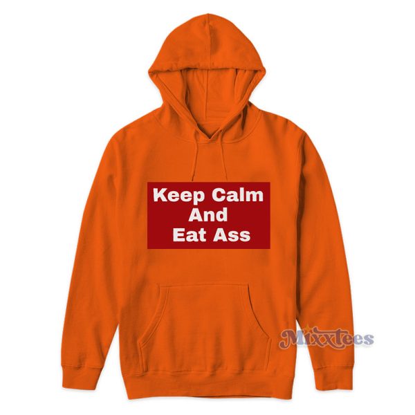 Keep Calm And Eat Ass Hoodie Keep Calm And Eat Ass Hoodie