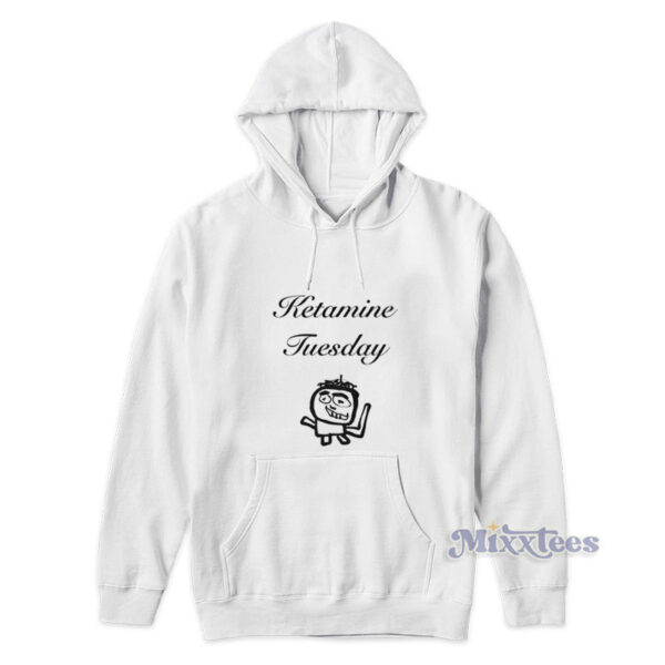 Ketamine Tuesday Hoodie Ketamine Tuesday Hoodie