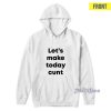 Lets Make Today Cunt Hoodie for Unisex