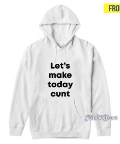 Lets Make Today Cunt Hoodie for Unisex Lets Make Today Cunt Hoodie for Unisex
