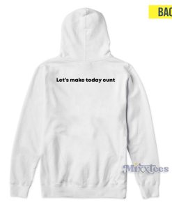 Lets Make Today Cunt Hoodie for Unisex
