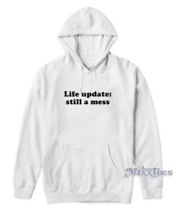 Life Update Still A Mess Hoodie for Unisex Life Update Still A Mess Hoodie for Unisex